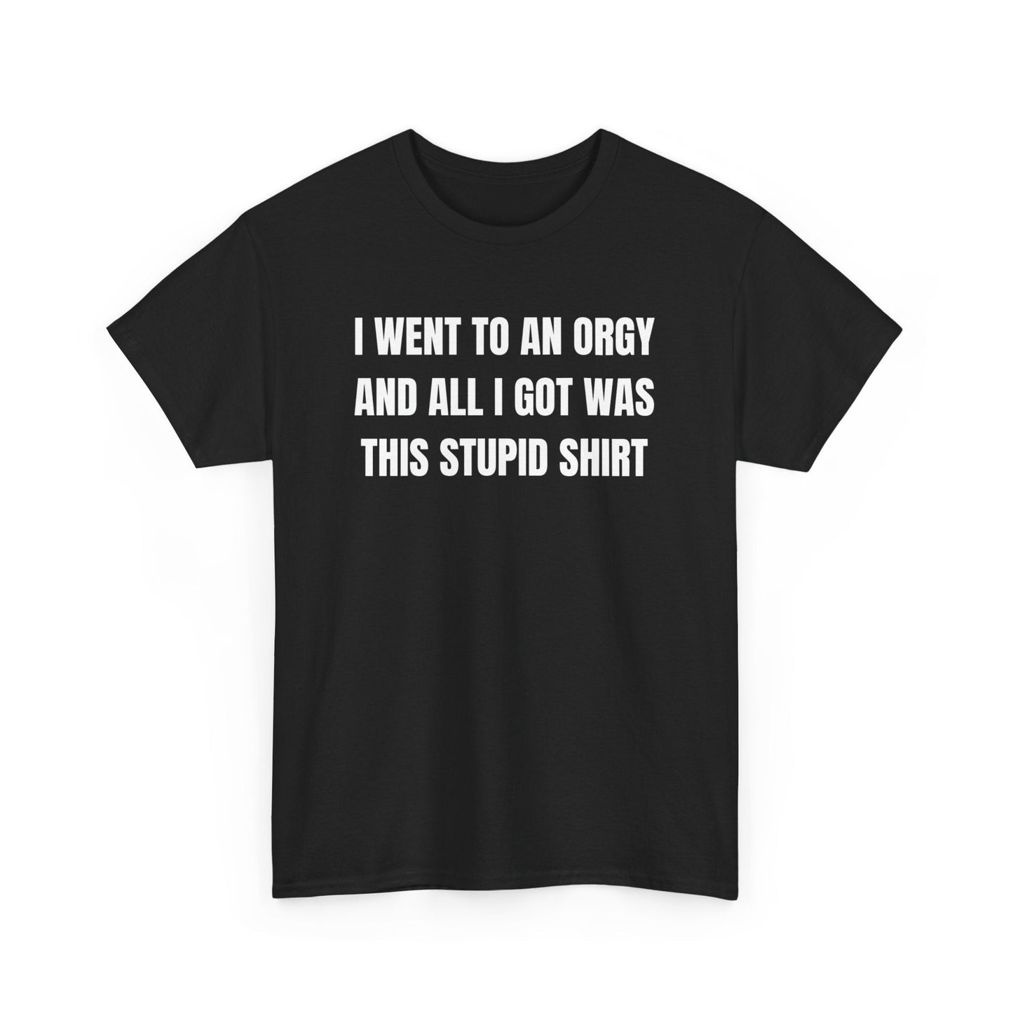 I Went To An Orgy And All I Got Was This Stupid Shirt – Funny Adult Humor Graphic Tee