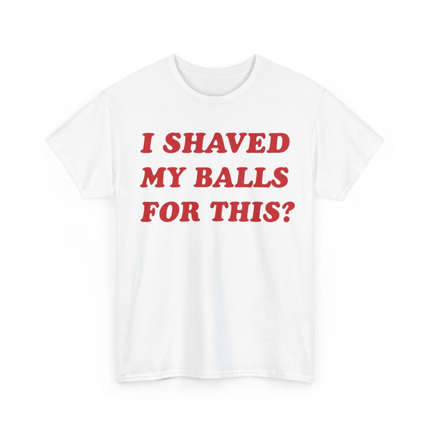 I Shaved My Balls For This? Funny Shirt – Hilarious Adult Humor Graphic Tee for Men