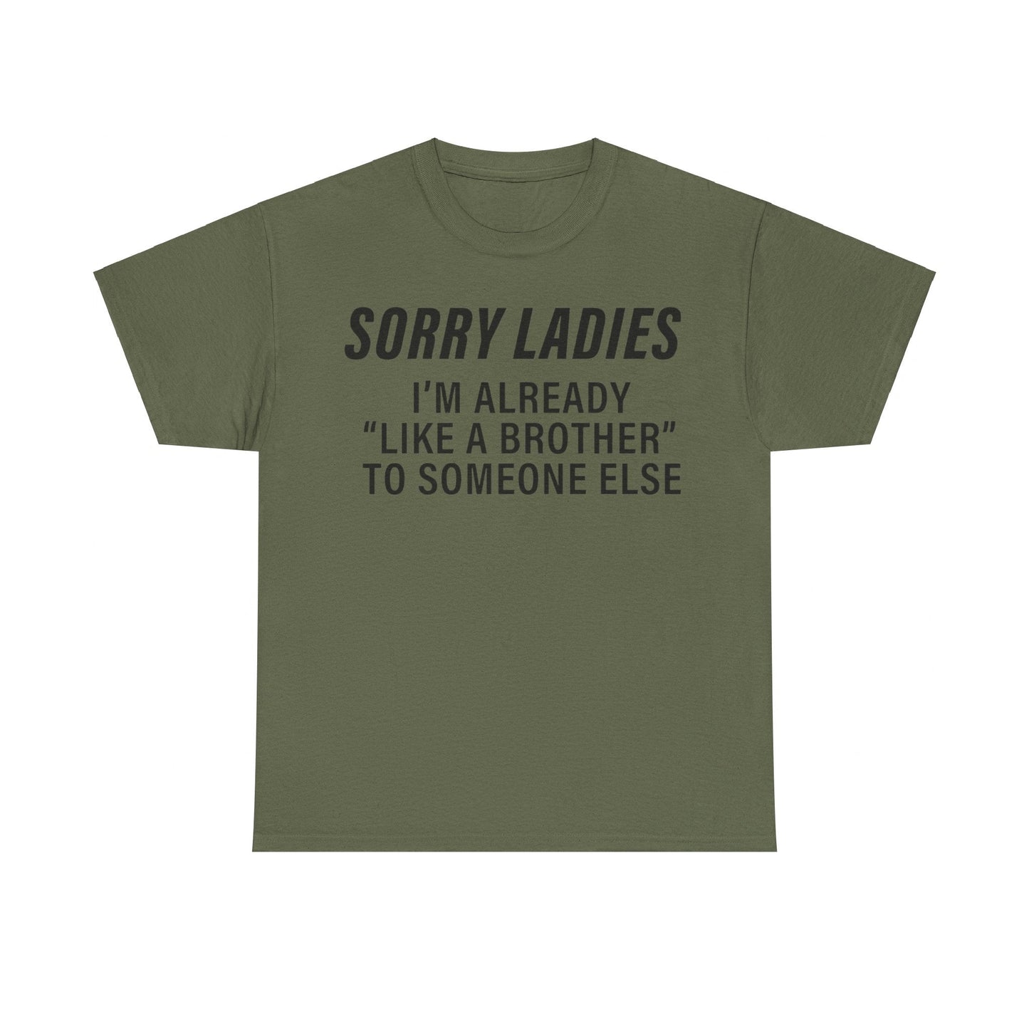 Sorry Ladies I’m Already Like a Brother to Someone Else Funny T-Shirt – Hilarious Meme Tee