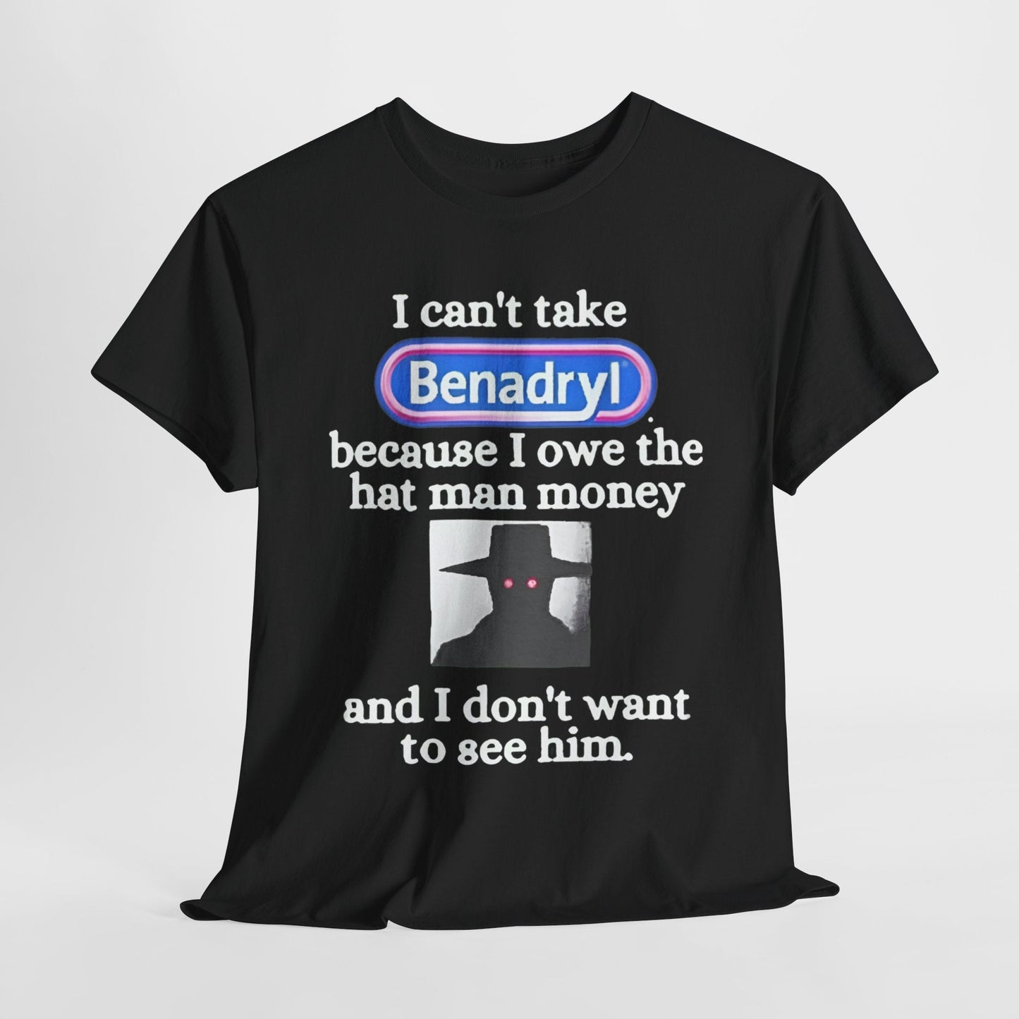 I Can’t Take Benadryl Because I Owe The Hat Man Money T-Shirt – Funny Internet Meme Tee