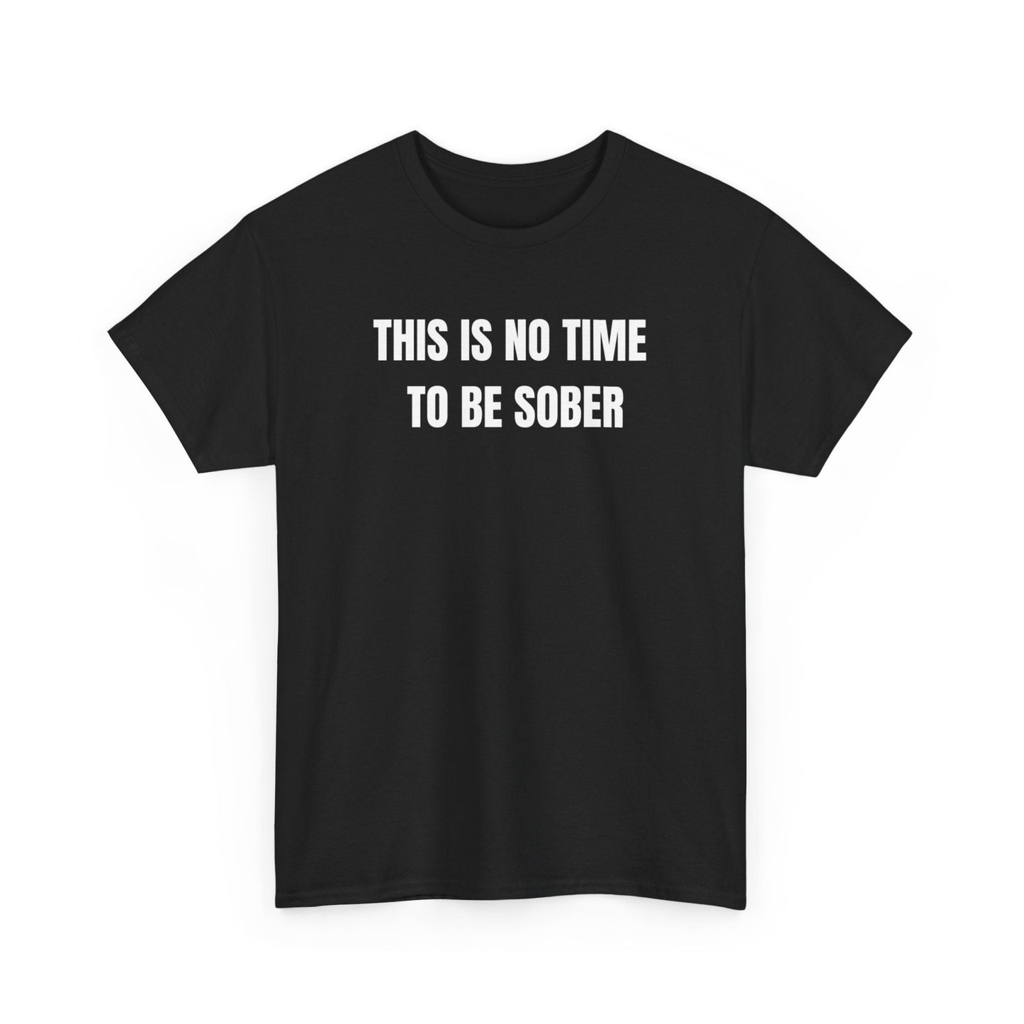 This Is No Time To Be Sober Funny Shirt – Hilarious Drinking Humor Graphic Tee for Men & Women