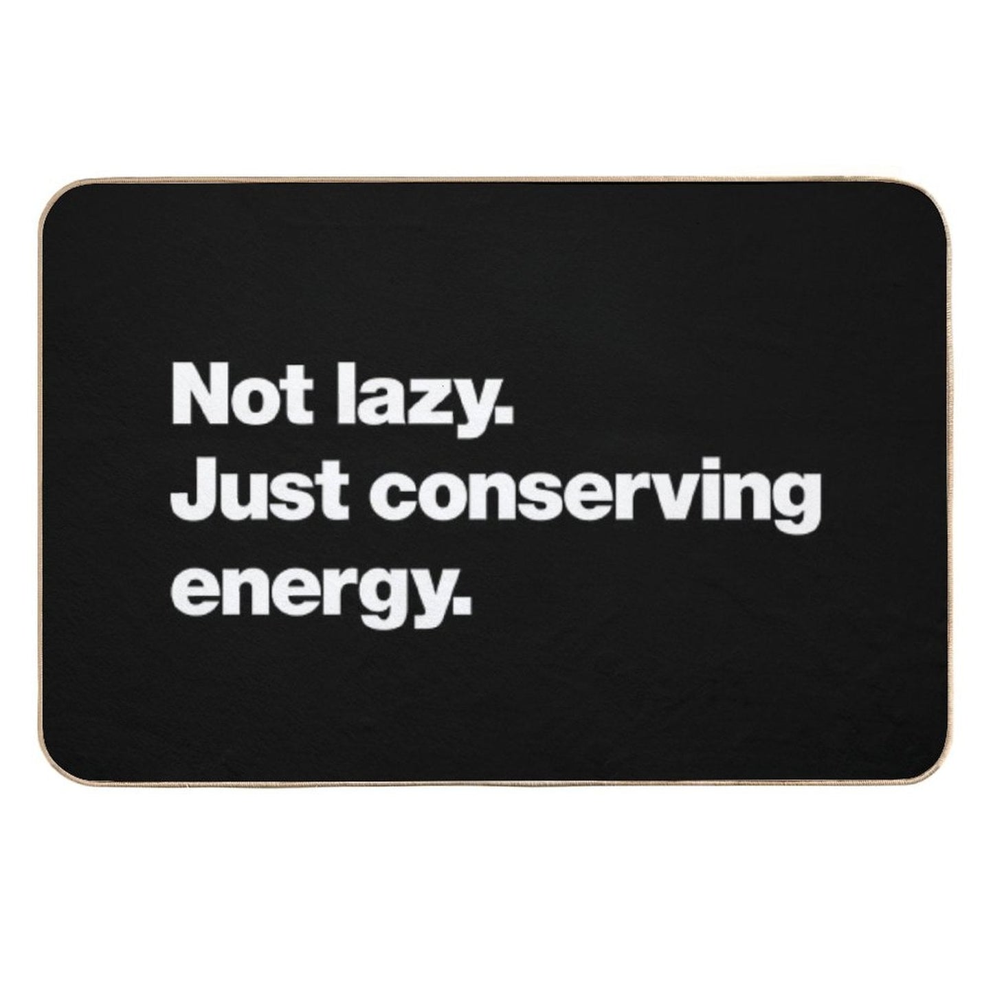 Not Lazy. Just Conserving Energy. Odorless Bath Mat