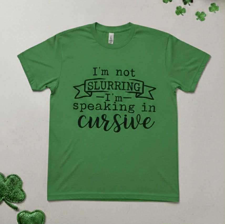 Men’s “I’m Not Slurring — I’m Speaking in Cursive” St. Patrick’s Day Tee