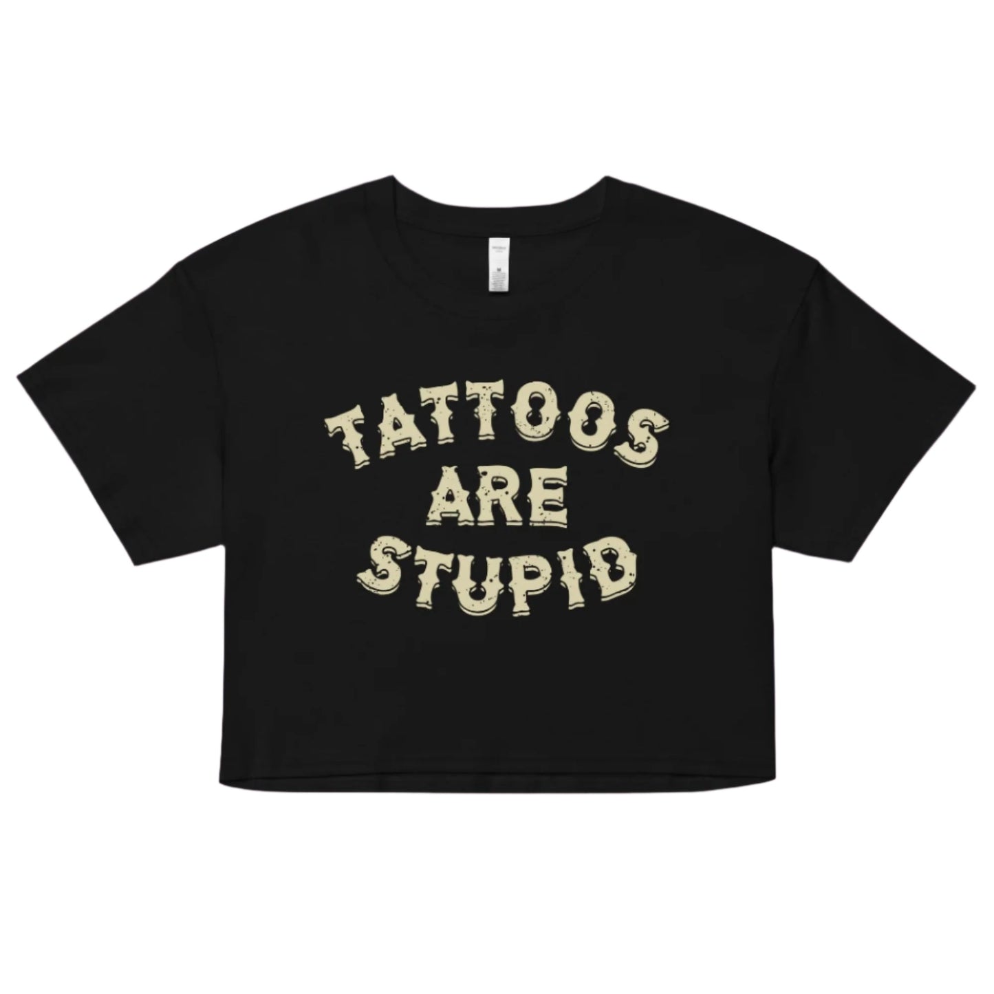 Tattoos Are Stupid Crop Top