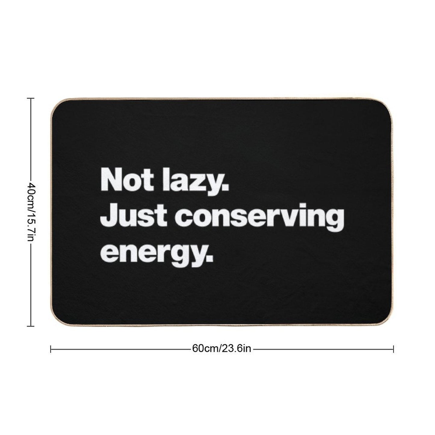 Not Lazy. Just Conserving Energy.  Odorless Bath Mat