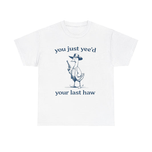 You Just Yeed Your Last Haw Funny Shirt – Hilarious Cowboy Meme Tee