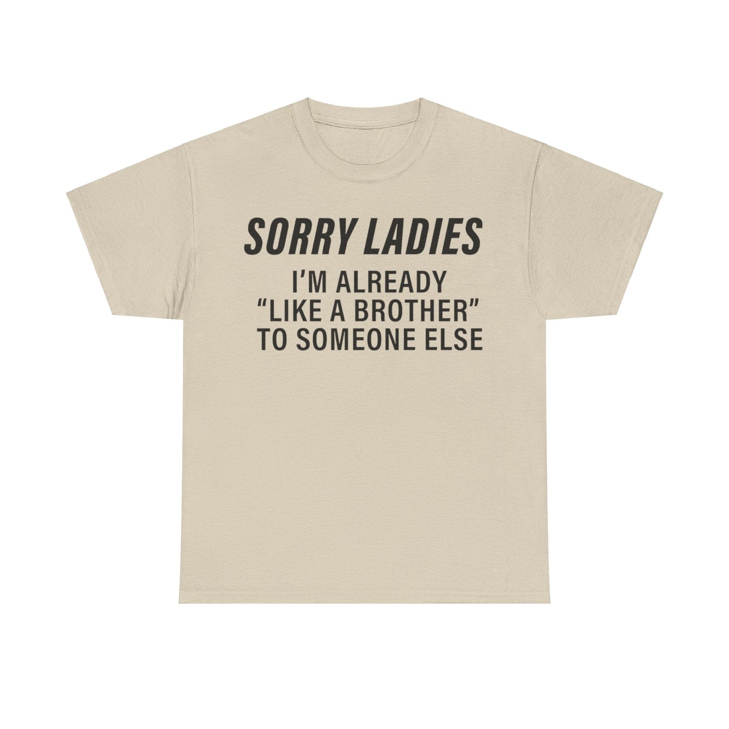 Sorry Ladies I’m Already Like a Brother to Someone Else Funny T-Shirt – Hilarious Meme Tee