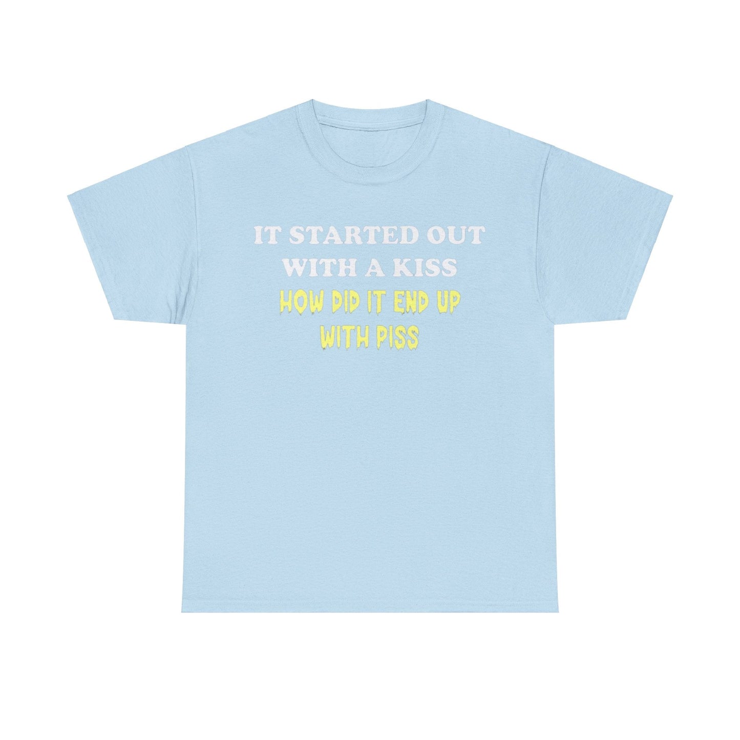 It started out with a kiss how did it end up with p**s Funny T-shirt