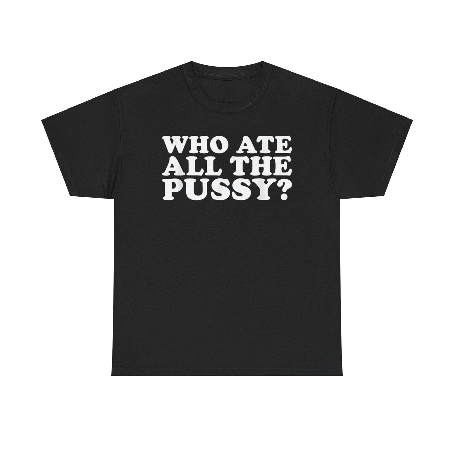 Who Ate All The Pussy Funny Shirt