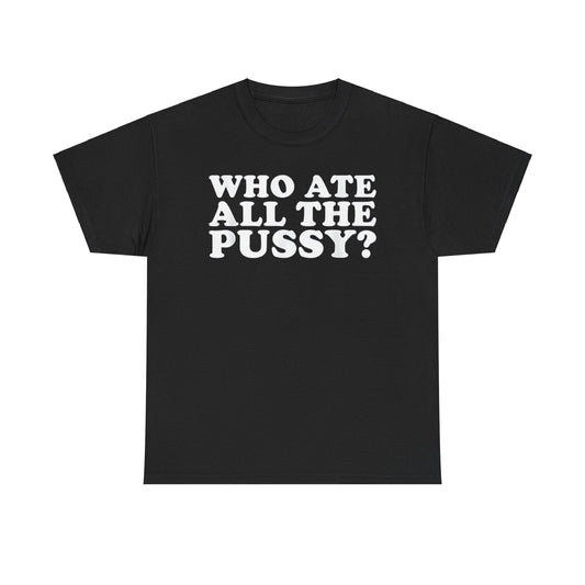 Who Ate All The Pussy Funny Shirt