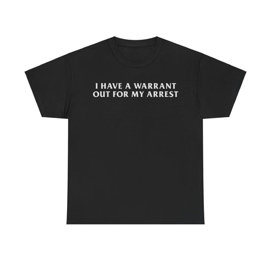 I Have a Warrant Out for My Arrest Shirt – Funny Joke Meme T-Shirt