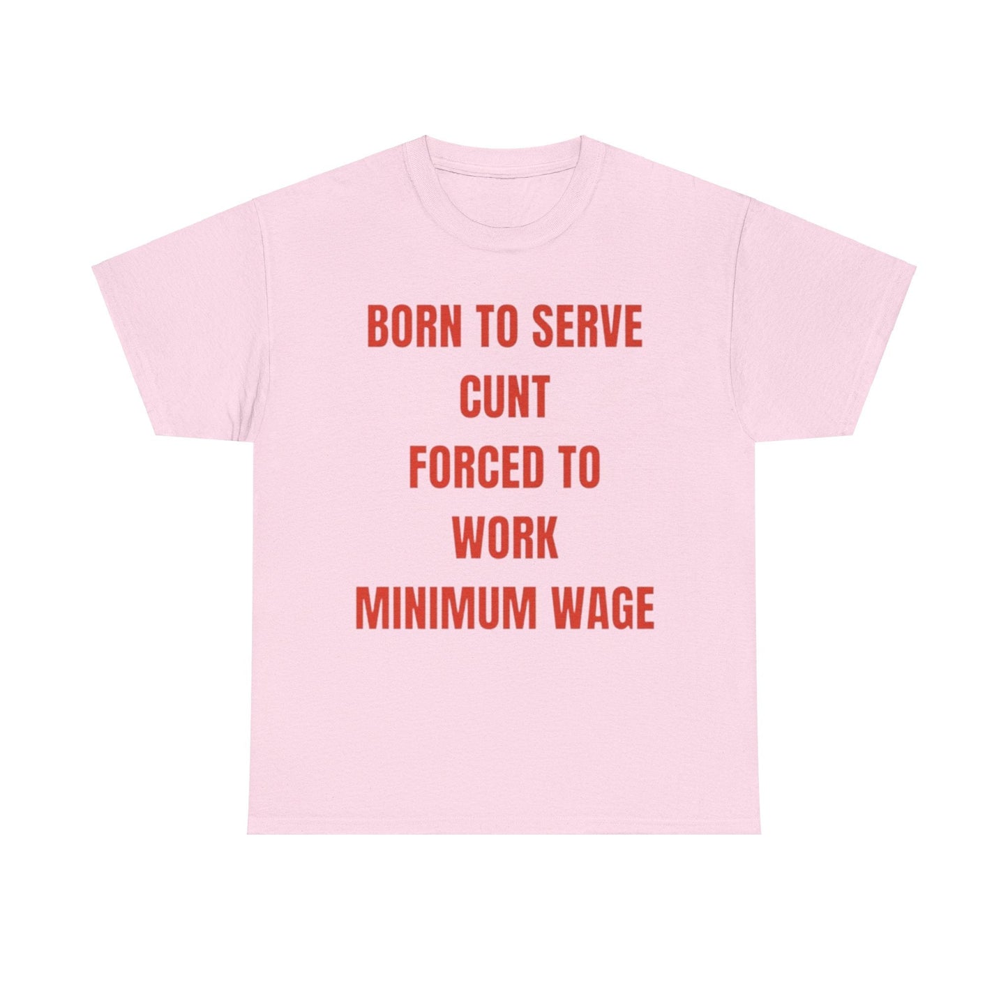 Born to serve c**t forced to work minimum wage Funny T-shirt