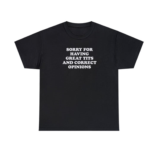 SORRY FOR HAVING GREAT TITS AND CORRECT OPINIONS T-SHIRT