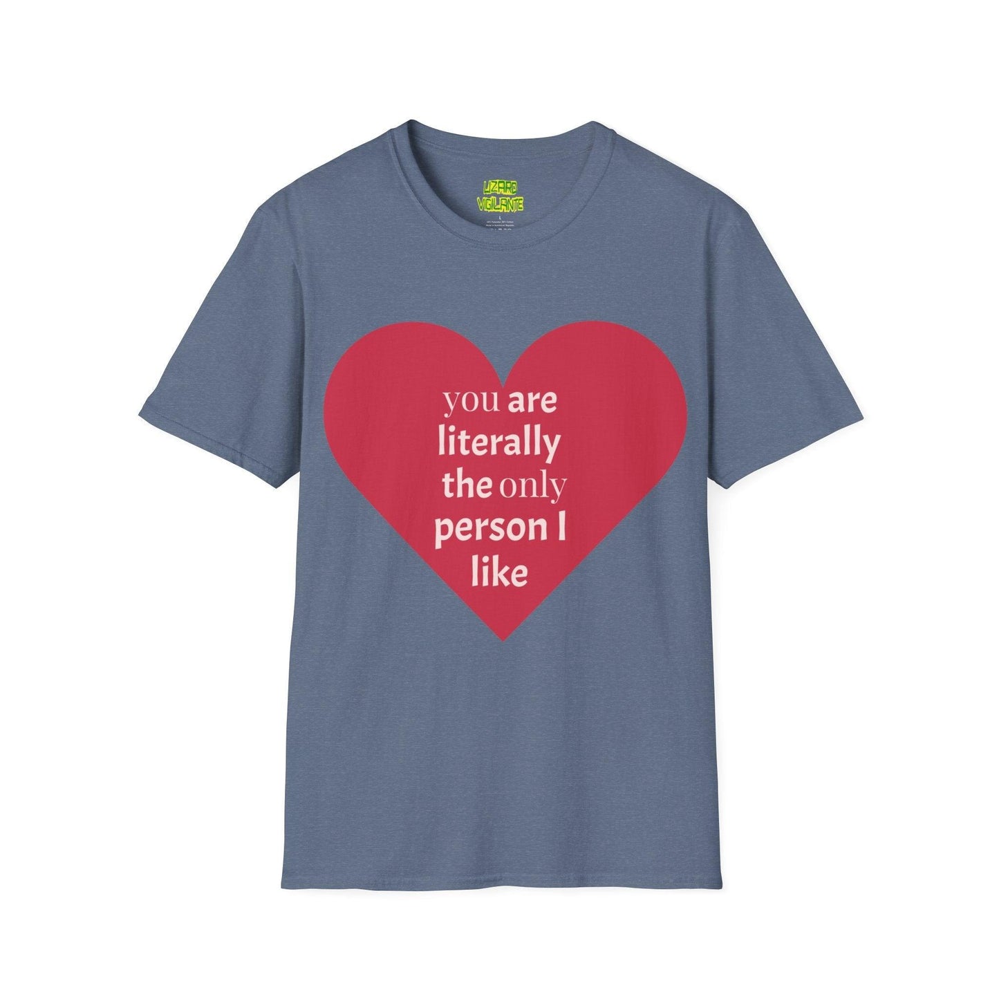 Valentine’s Day Unisex Softstyle T-Shirt - you are literally the only person i like - Lizard Vigilante