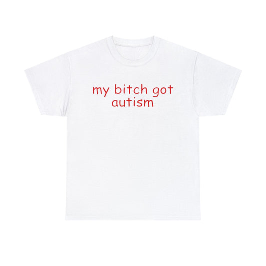 Funny Meme TShirt, My Bitch Got Autism Joke Tee, Gift Shirt