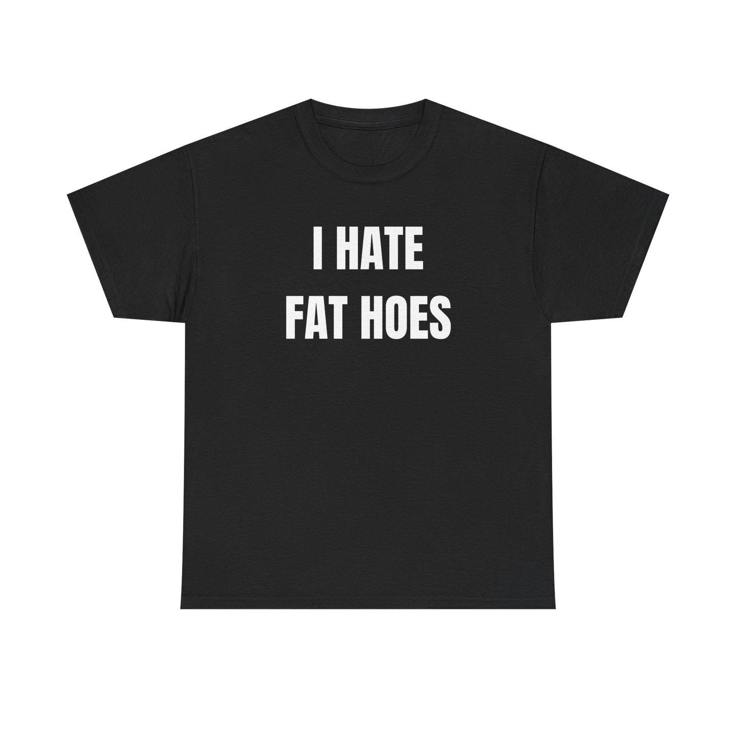 I Hate Fat Hoes Funny Shirt