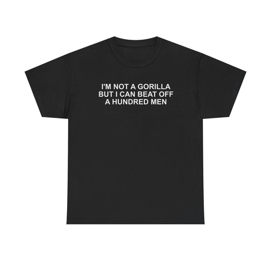 I'm Not A Gorilla But I Can Beat Off A Hundred Men Funny Shirt – Hilarious Adult Humor Graphic Tee