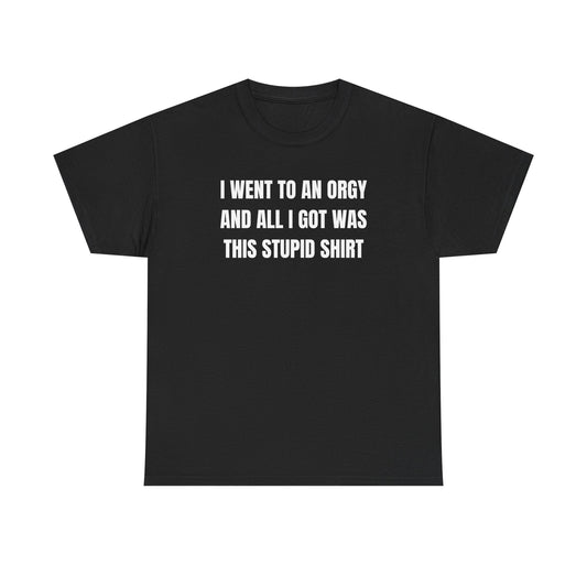 I Went To An Orgy And All I Got Was This Stupid Shirt – Funny Adult Humor Graphic Tee
