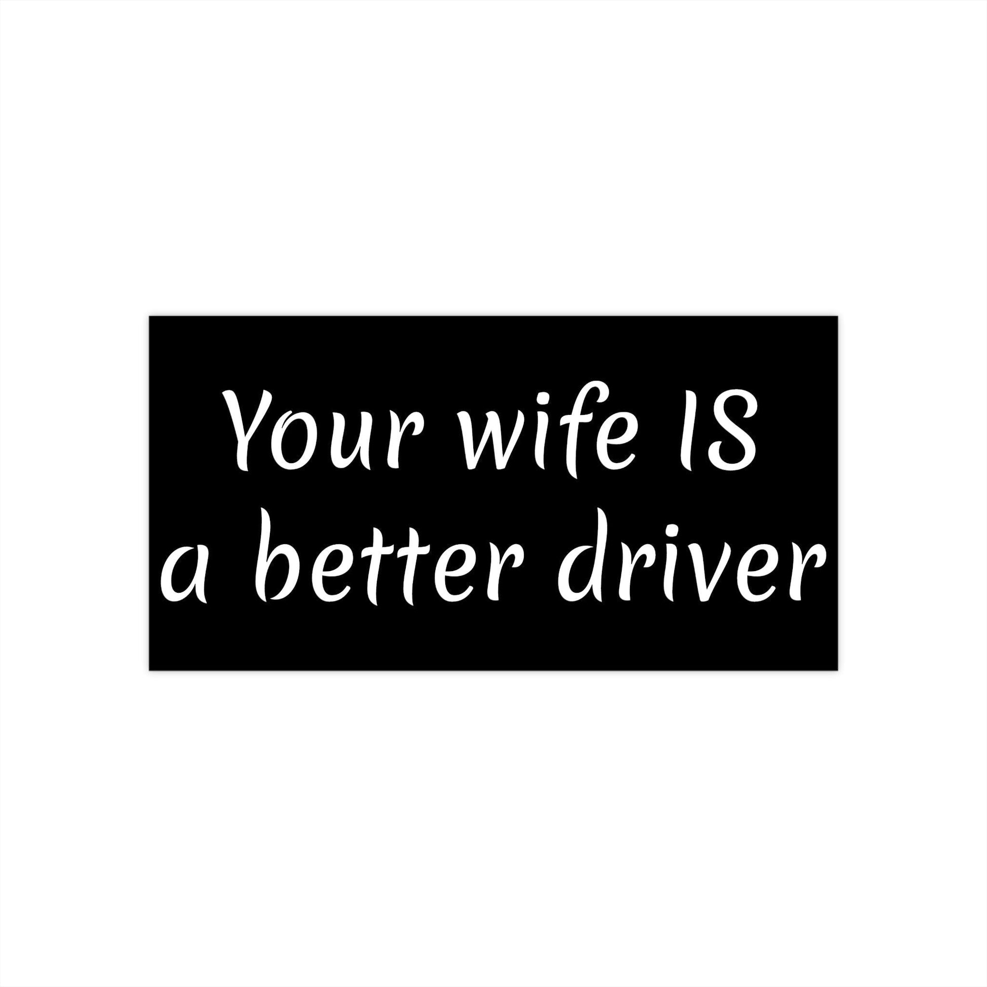 Your wife IS a better driver. Bumper Stickers - Lizard Vigilante