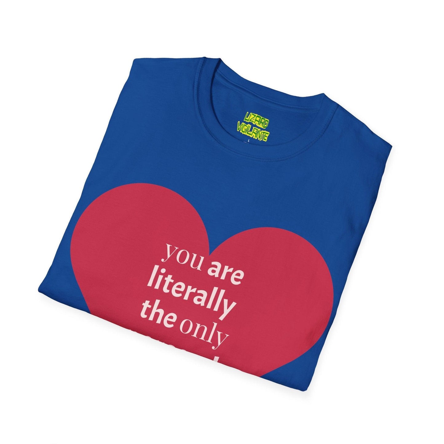 Valentine’s Day Unisex Softstyle T-Shirt - you are literally the only person i like - Lizard Vigilante