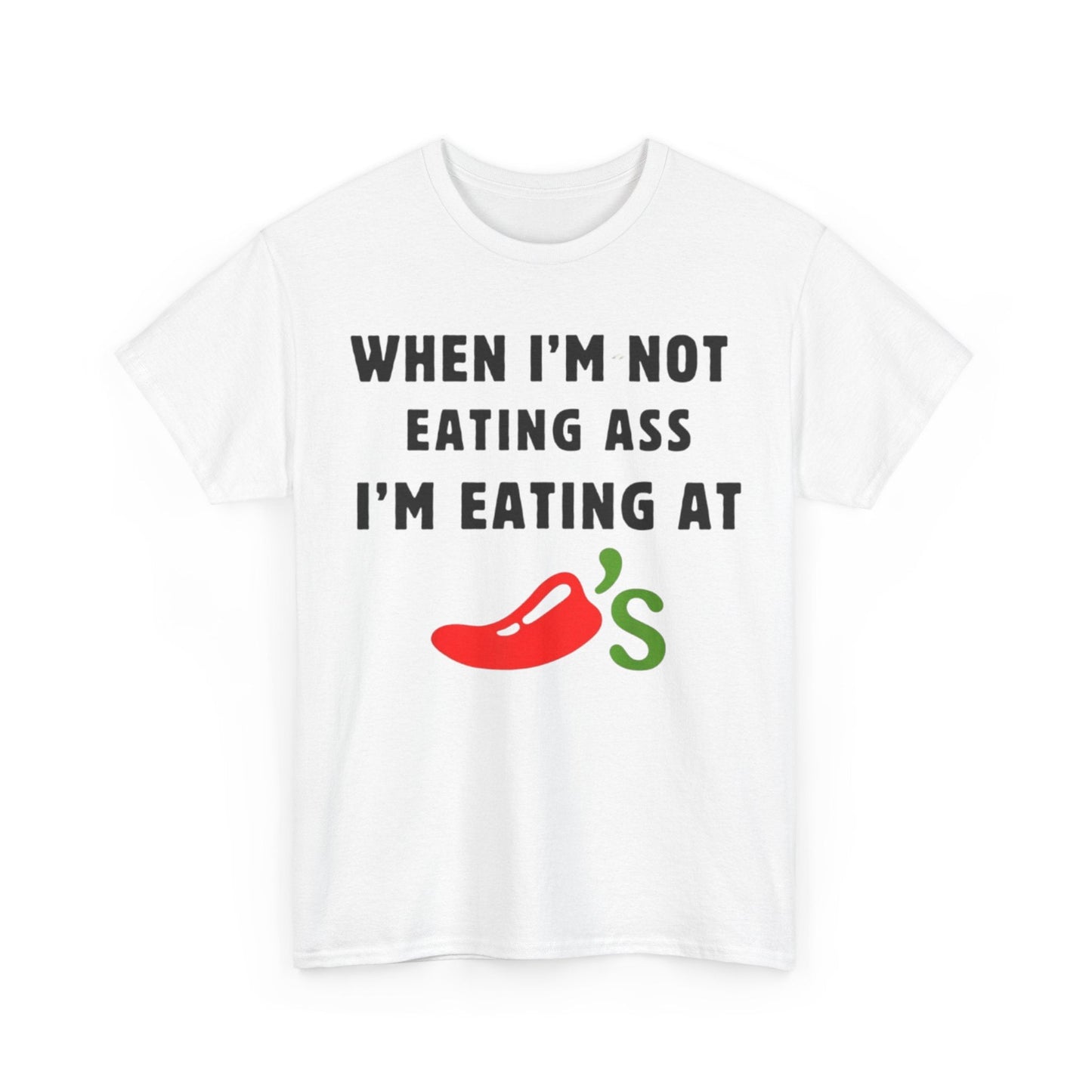 When I’m Not Eating Ass I’m Eating at Chili’s Funny Shirt – Hilarious Adult Humor Graphic Tee