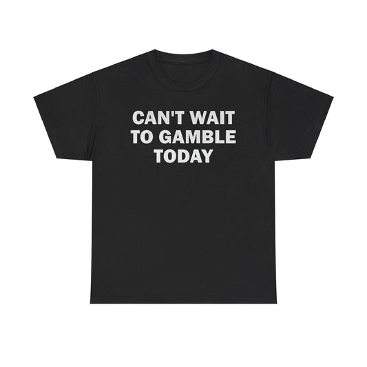 Can’t Wait To Gamble Today Funny Shirt – Hilarious Casino & Poker Meme Tee