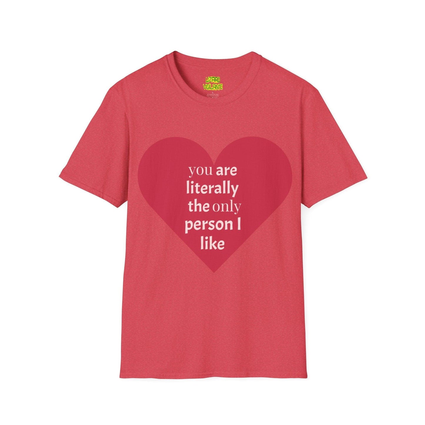 Valentine’s Day Unisex Softstyle T-Shirt - you are literally the only person i like - Lizard Vigilante
