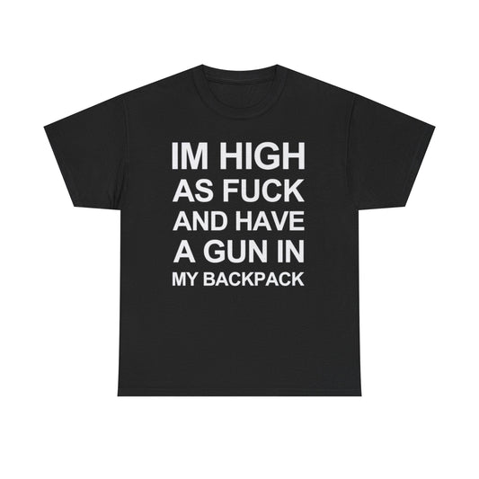 Im high as fuck and have a gun in my backpack funny shirt