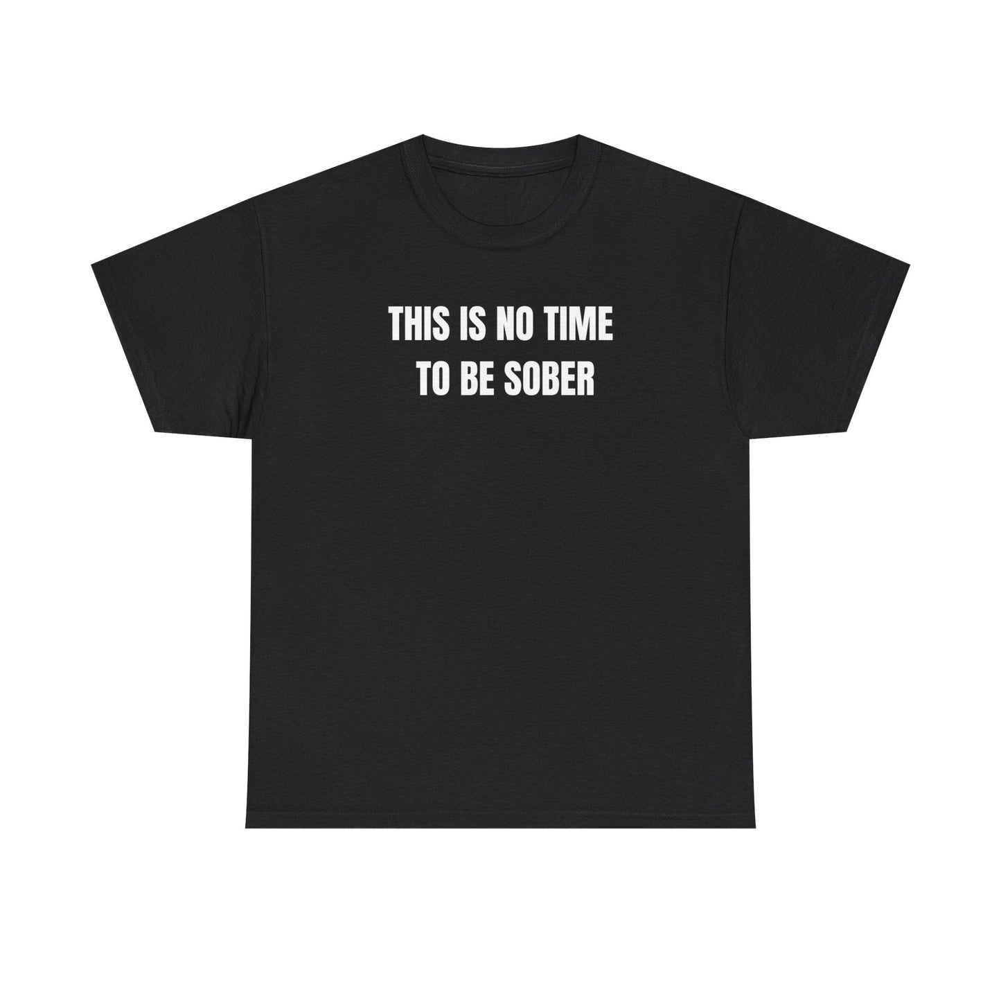 This Is No Time To Be Sober Funny Shirt – Hilarious Drinking Humor Graphic Tee for Men & Women