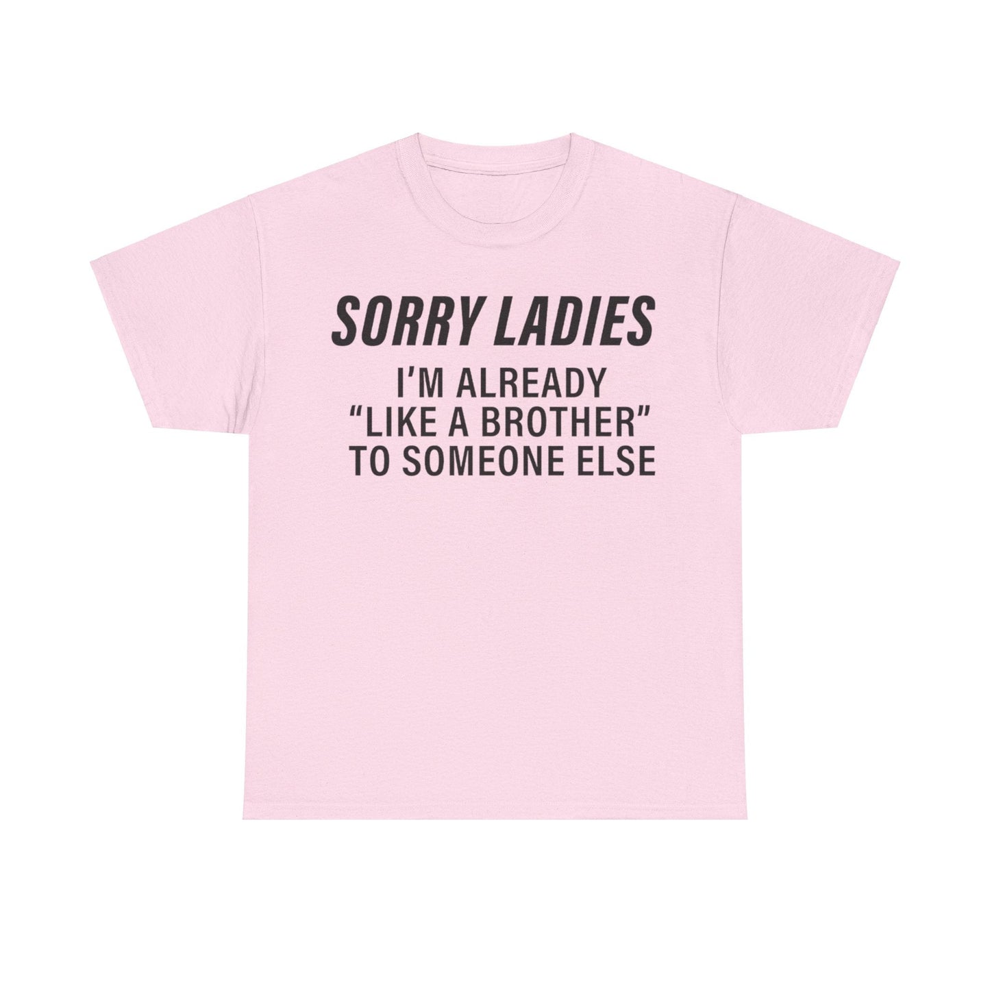 Sorry Ladies I’m Already Like a Brother to Someone Else Funny T-Shirt – Hilarious Meme Tee