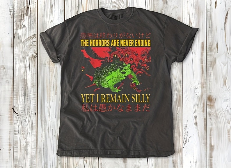 The Horrors Are Never Ending Yet I Remain Silly Tee - Funny Japanese Frog Graphic Tee - Quirky And Humorous Quote Design - Unique Tshirt, Unisex T Shirt For Man And Women - Premium  from Lizard Vigilante - Just $21.99! Shop now at Lizard Vigilante