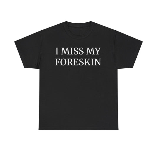 I Miss My Foreskin Funny T-Shirt