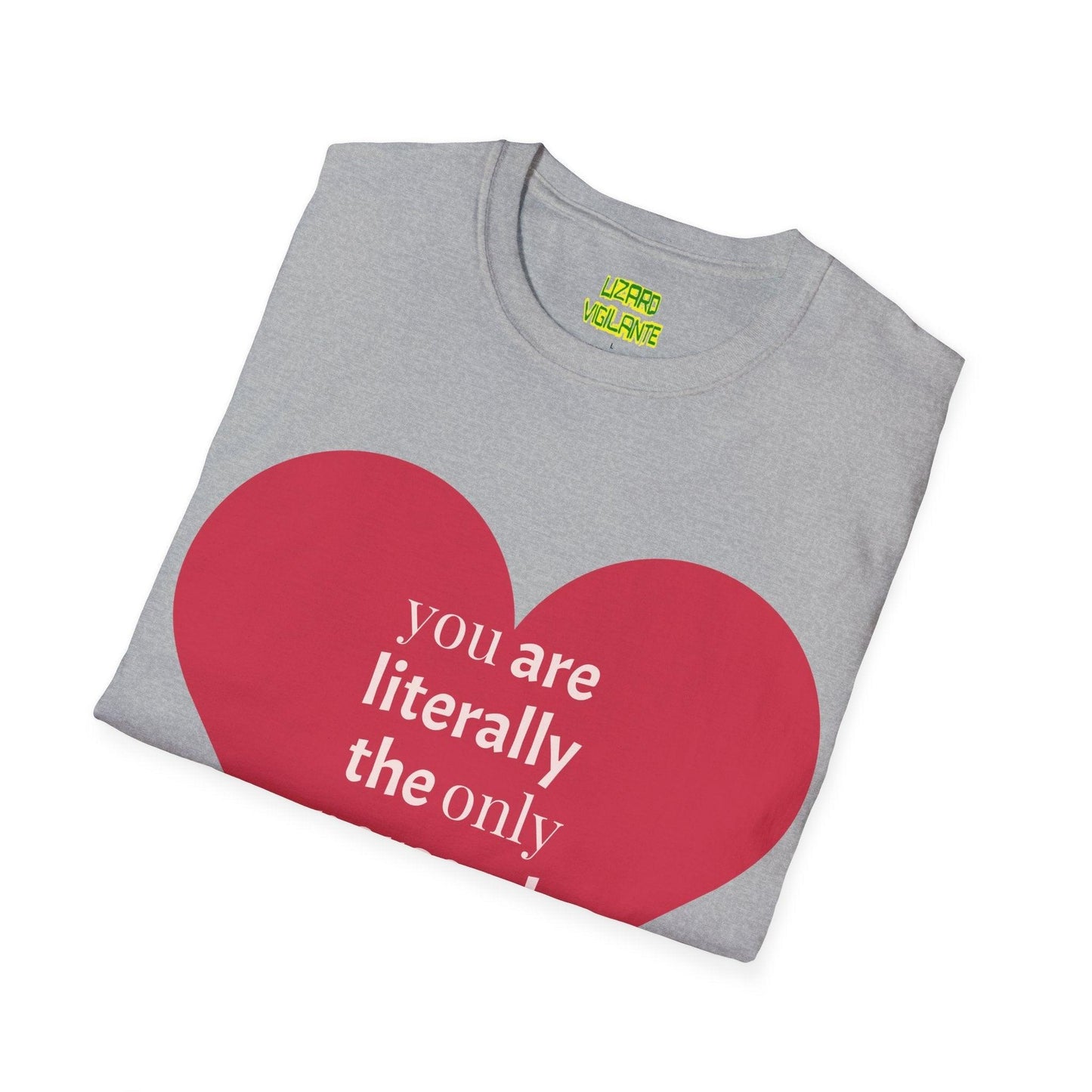 Valentine’s Day Unisex Softstyle T-Shirt - you are literally the only person i like - Lizard Vigilante