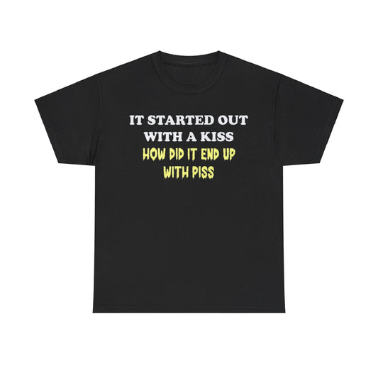 It started out with a kiss how did it end up with p**s Funny T-shirt