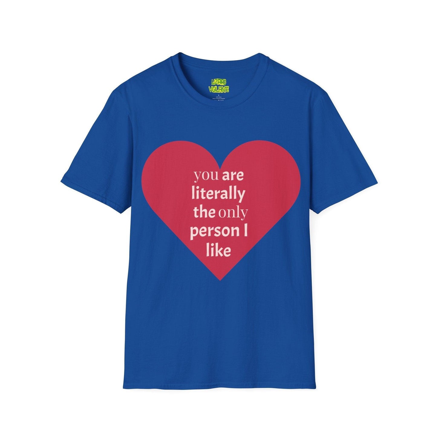 Valentine’s Day Unisex Softstyle T-Shirt - you are literally the only person i like - Lizard Vigilante