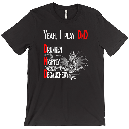 Yeah I play DnD - Drunken Nightly Debauchery Tee