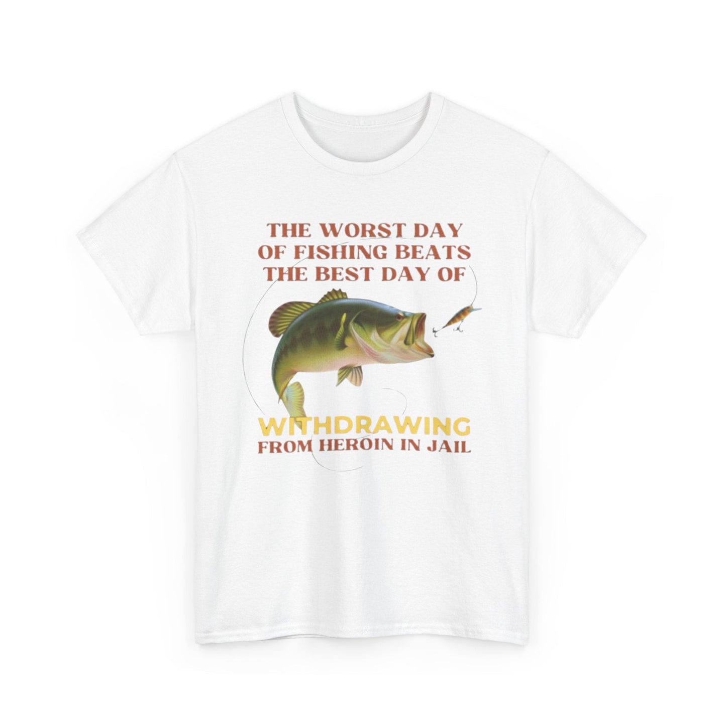 The Worst Day of Fishing Beats the Best Day of Withdrawing Form Heroin Funny Shirt
