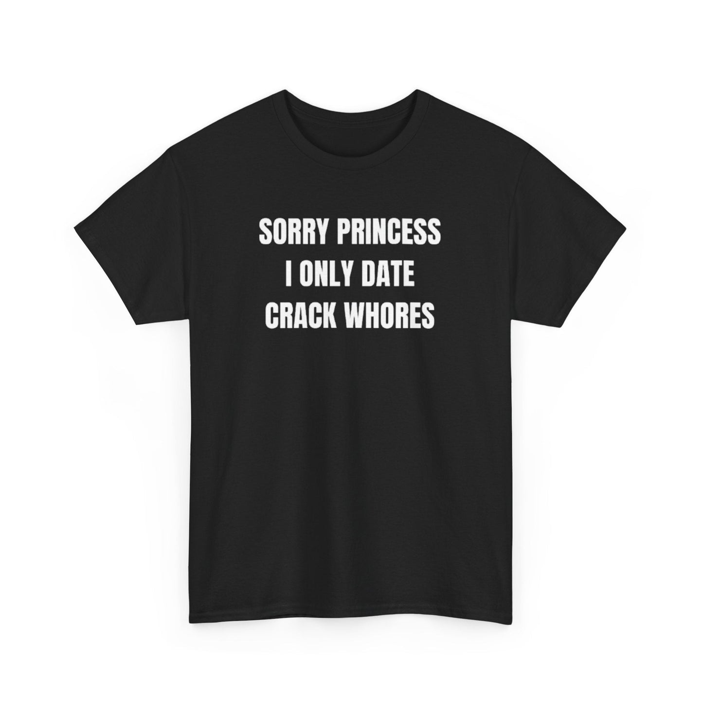 Sorry Princess i Only Date Crack Whores Funny Shirt