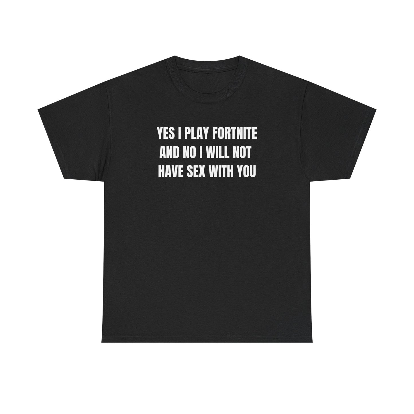 Yes I Play F*rtnite And No I Will Not Have Sex With You Funny Shirt – Hilarious Gaming Meme Graphic Tee