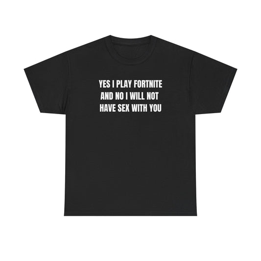 Yes I Play F*rtnite And No I Will Not Have Sex With You Funny Shirt – Hilarious Gaming Meme Graphic Tee