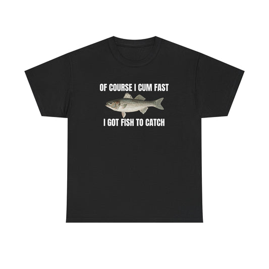 Of Course I Cum Fast I Got Fish To Catch Funny Shirt – Hilarious Adult Fishing Humor Graphic Tee