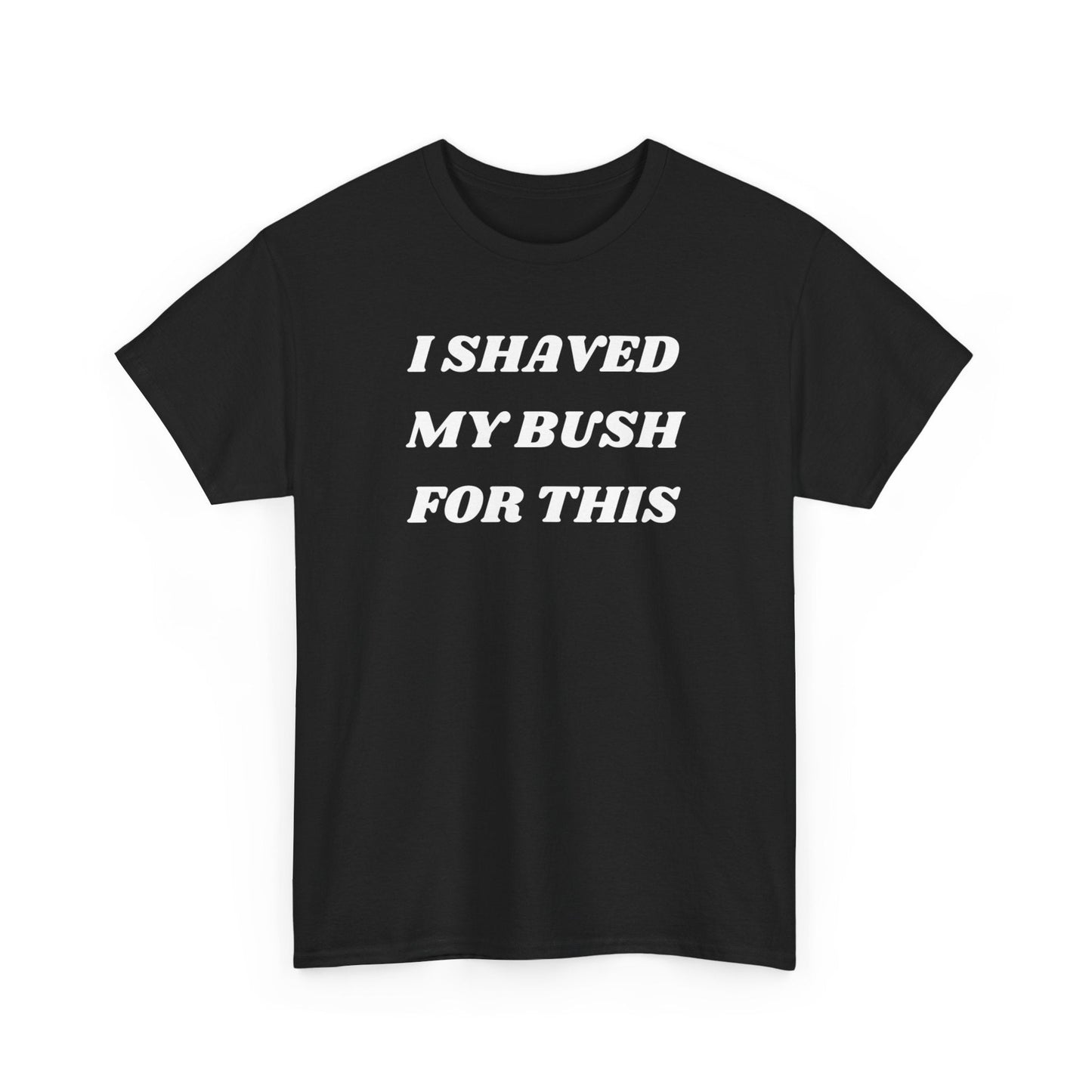 I Shaved My Bush For This Funny Shirt – Hilarious Adult Humor Graphic Tee for Men & Women