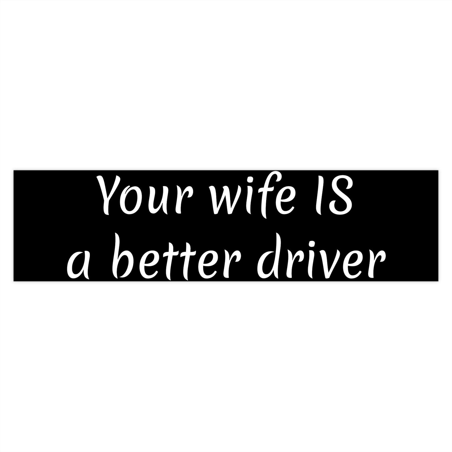 Your wife IS a better driver. Bumper Stickers - Lizard Vigilante