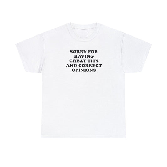 SORRY FOR HAVING GREAT TITS AND CORRECT OPINIONS T-SHIRT