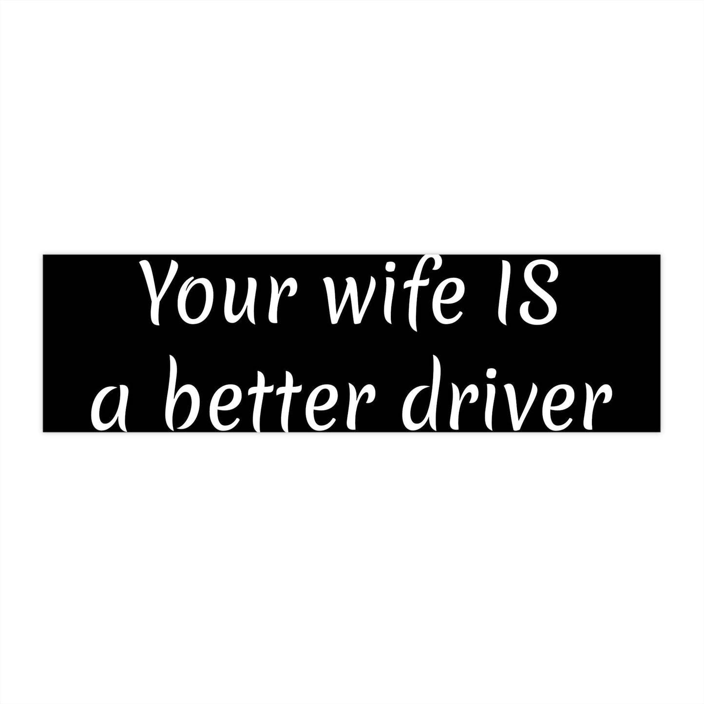 Your wife IS a better driver. Bumper Stickers - Lizard Vigilante