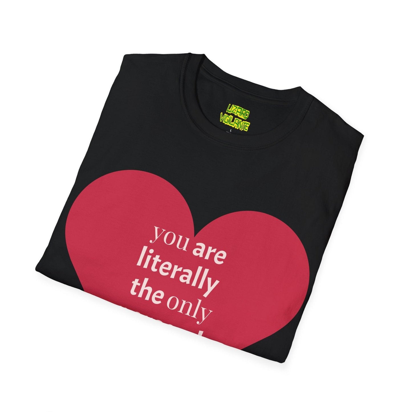 Valentine’s Day Unisex Softstyle T-Shirt - you are literally the only person i like - Lizard Vigilante