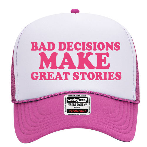 Bad Decisions Make Great Stories Adult Humor Funny Foam Trucker Hat