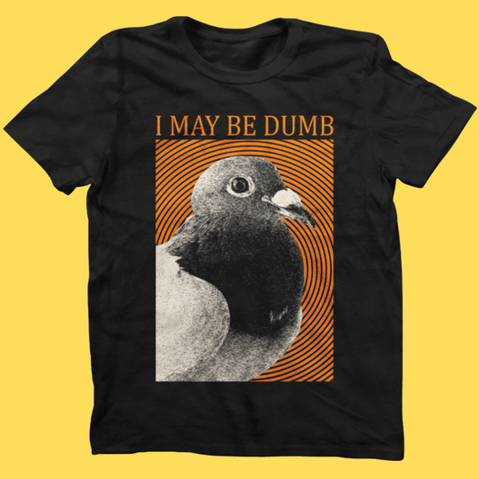 'May Be Dumb' Shirt