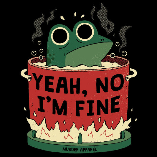Yeah, No I'm Fine T-shirt