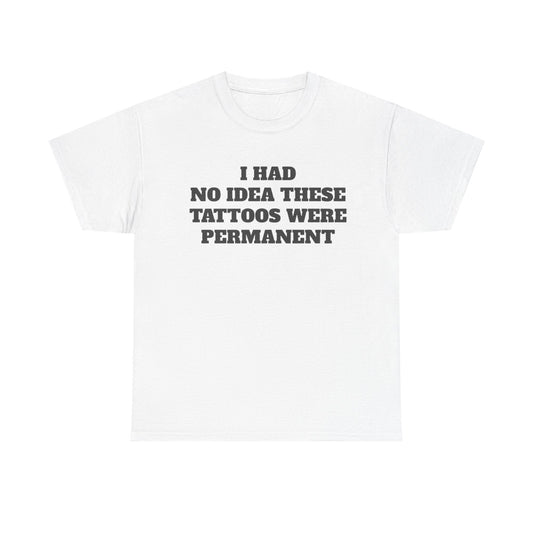 I Had No Idea These Tattoos Were Permanent Funny Shirt – Hilarious Graphic Tee